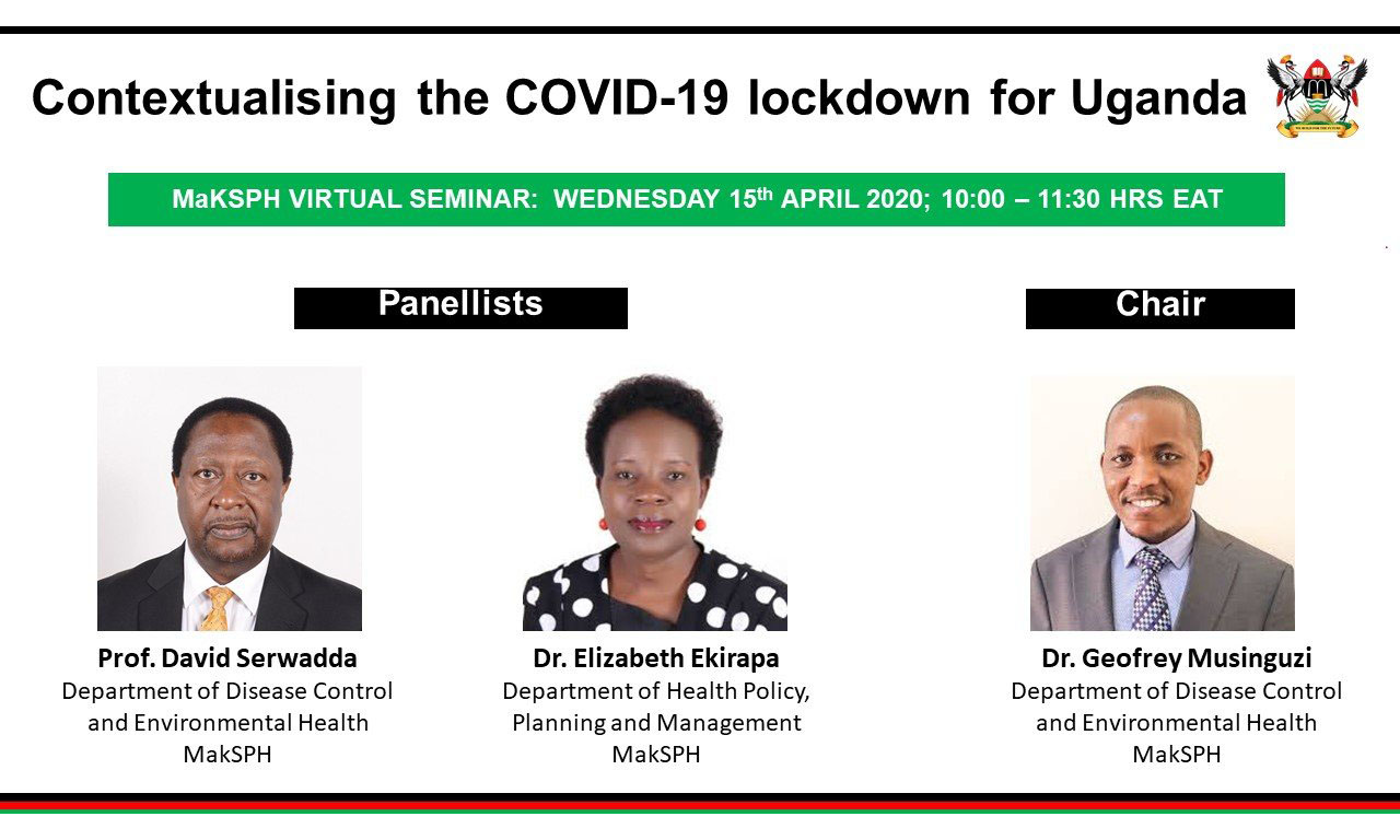 Makerere University School of Public Health (MakSPH) Virtual Seminar: Contextualising the COVID-19 Lockdown for Uganda, 15th April 2020, 10:00 to 11:30am, Zoom Meeting ID: 984 6380 4680