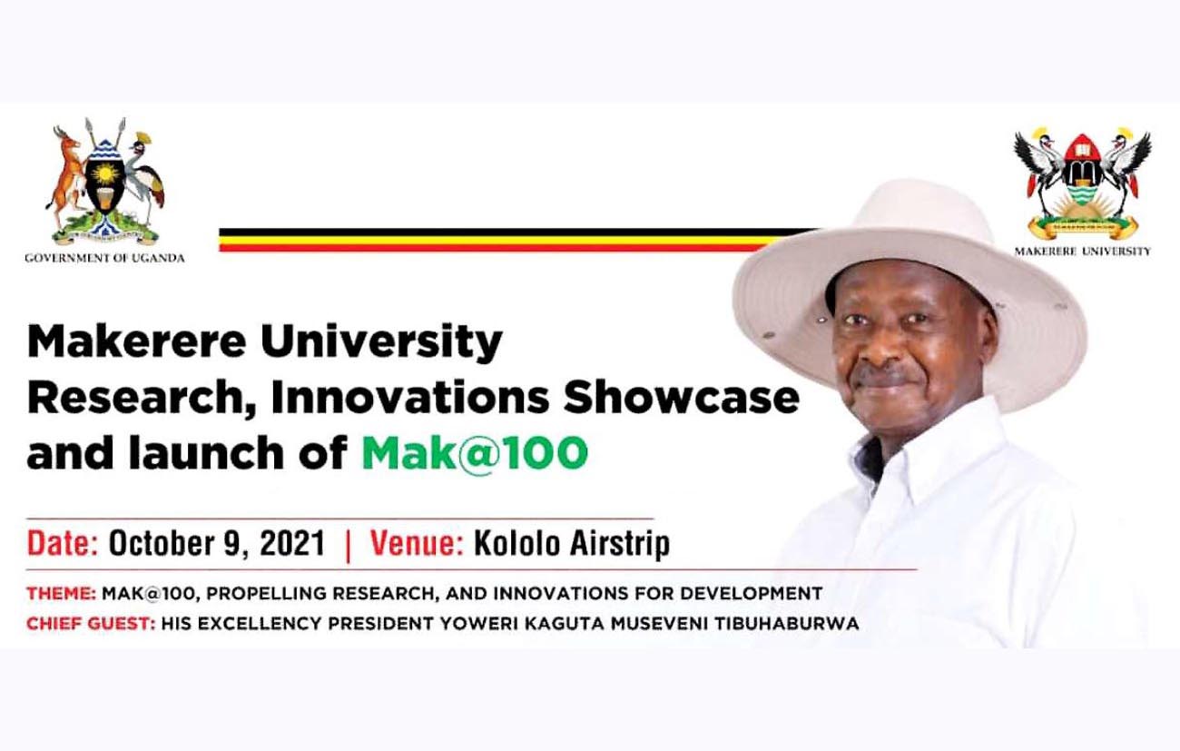 The President of Uganda and Visitor of Makerere University-H.E. Yoweri Kaguta Museveni will tour an exhibition of research and innovations and officially launch the Mak@100 year-long activities during the 59th Indpendence Day Celebrations on 9th October 2021 at Kololo Independence Grounds.