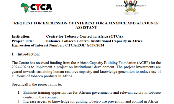 CTCA is seeking the services of a Finance and Accounts Assistant whose overall responsibility will be to provide finance and administrative support to ensure efficient operation of the office. Centre for Tobacco Control in Africa (CTCA), School of Public Health, College of Health Sciences, Makerere University, Kampala Uganda, East Africa.