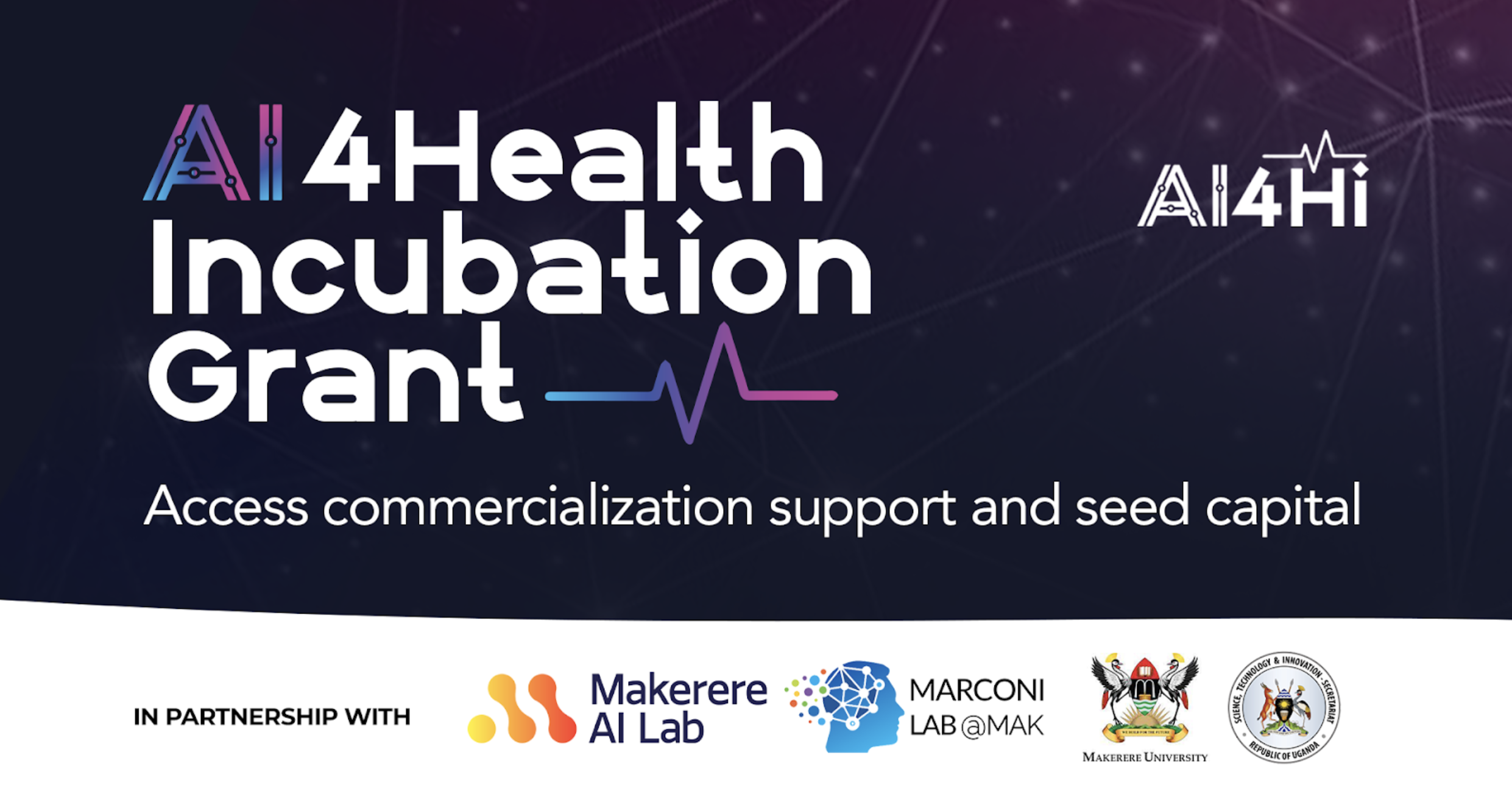 AI4Health Incubation Grant: Access commercialization support and seed capital in Partnership with Makerere AI and Data Science Lab, Marconi Lab@Mak and Science, Technology, and Innovation Secretariat (STI-S)