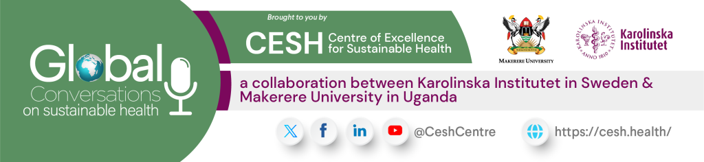 Makerere University School of Public Health (MakSPH), Kampala Uganda, East Africa-Karolinska Institutet, Sweden, Centre of Excellence for Sustainable Health (CESH)-Global Conversations on Sustainable Health.