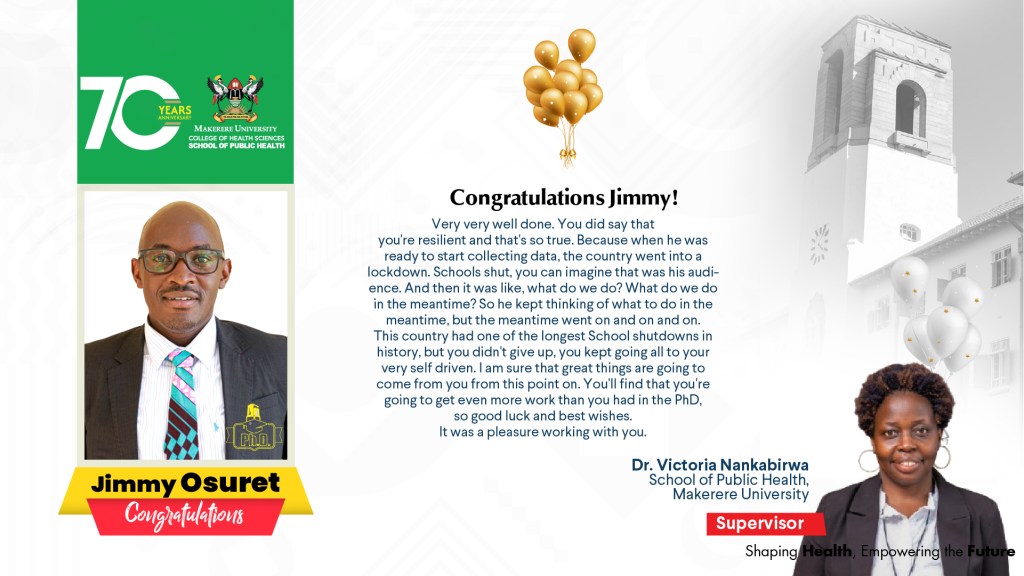 Makerere University School of Public Health Communications Office, Graduation Profiles Series, 76th Graduation Ceremony, Dr. Jimmy Osuret,Public Health Specialist and Research Associate, Department of Disease Control and Environmental Health, Kampala Uganda, East Africa.