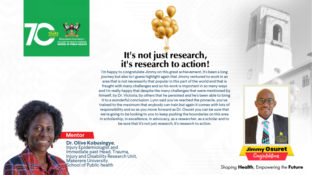 Makerere University School of Public Health Communications Office, Graduation Profiles Series, 76th Graduation Ceremony, Dr. Jimmy Osuret,Public Health Specialist and Research Associate, Department of Disease Control and Environmental Health, Kampala Uganda, East Africa.