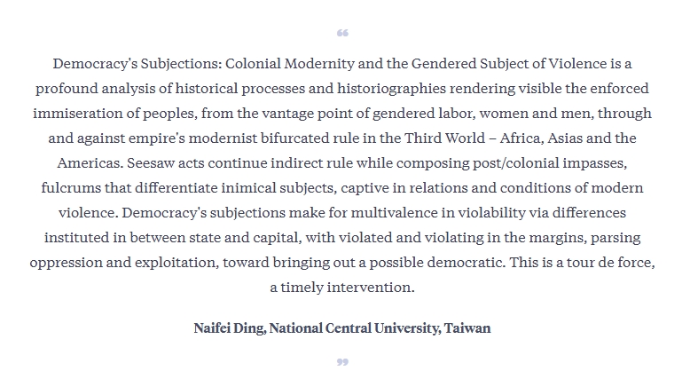Naifei Ding, National Central University, Taiwan. Reviews: Democracy's Subjections: Colonial Modernity and the Gendered Subject of Violence by Lyn Ossome. Makerere Institute of Social Research (MISR), Makerere University, Kampala Uganda, East Africa.
